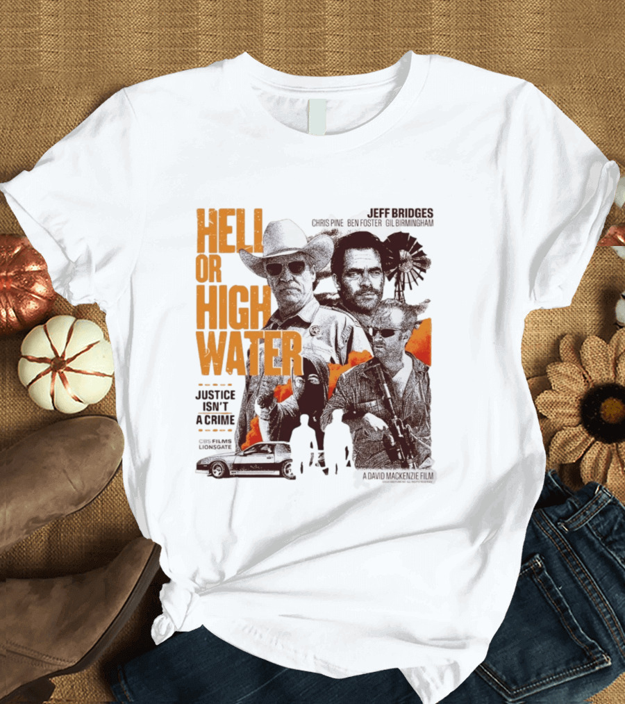 Hell Or High Water Movie Jeff Bridges Chris Pine Ben Foster Gil Birmingham Justice Isn't A Crime CBS Films Lionsgate T-Shirt
