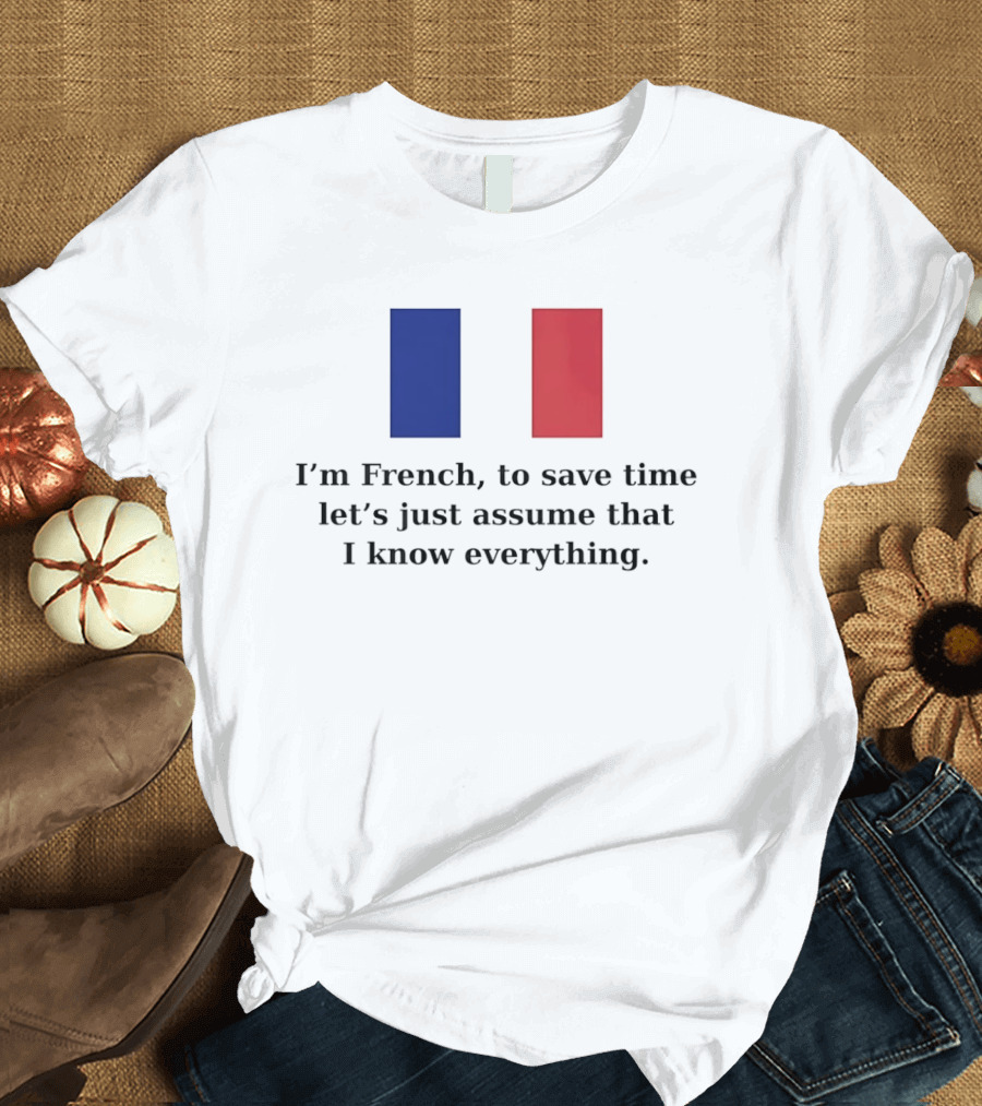 I'm French Let's Just Assume I Know Everything French Flag T-Shirt