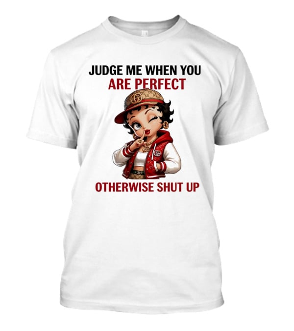 Judge Me When You Are Perfect Otherwise Shut Up Betty Boop T-Shirt