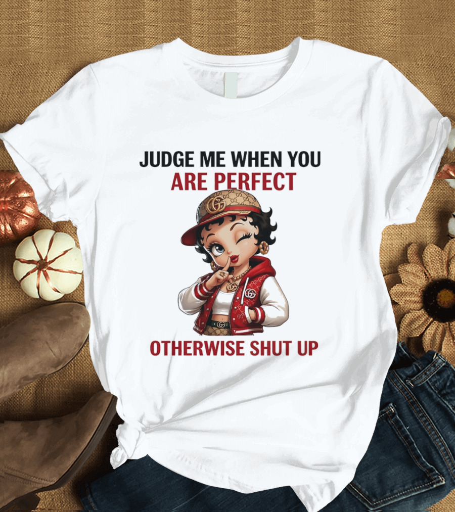 Judge Me When You Are Perfect Otherwise Shut Up Betty Boop T-Shirt