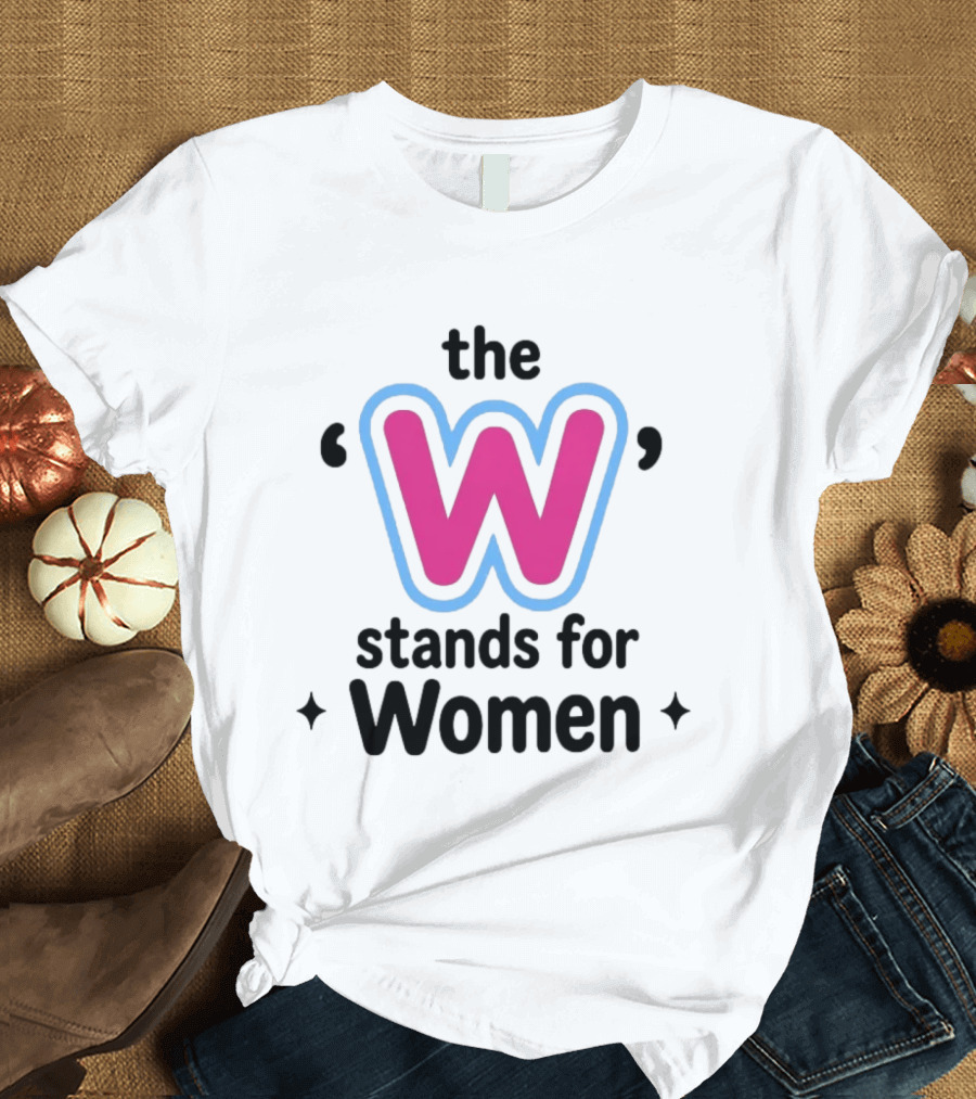 The W Stands For Women Empowerment Message T-Shirt