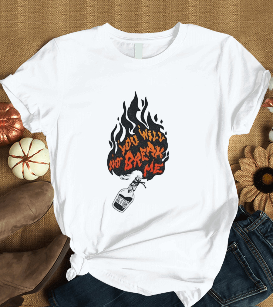 You Will Not Break Me Molotov Cocktail Flame T-Shirt
