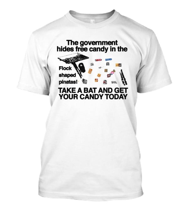 The Government Hides Free Candy In The Flock Shaped Pinatas Take A Bat And Get Your Candy Today T-Shirt