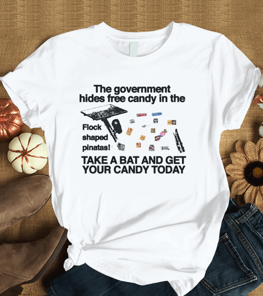 The Government Hides Free Candy In The Flock Shaped Pinatas Take A Bat And Get Your Candy Today T-Shirt
