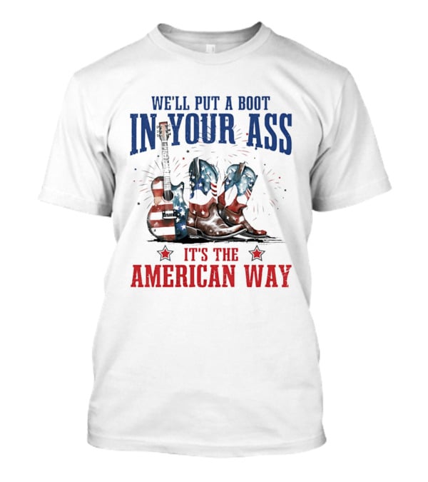 We'll Put A Boot In Your Ass It's The American Way Guitar Boots T-Shirt