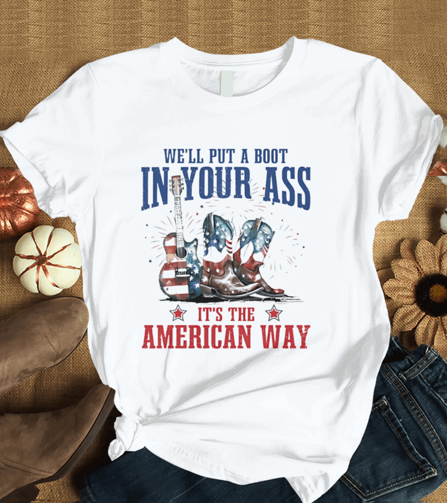 We'll Put A Boot In Your Ass It's The American Way Guitar Boots T-Shirt
