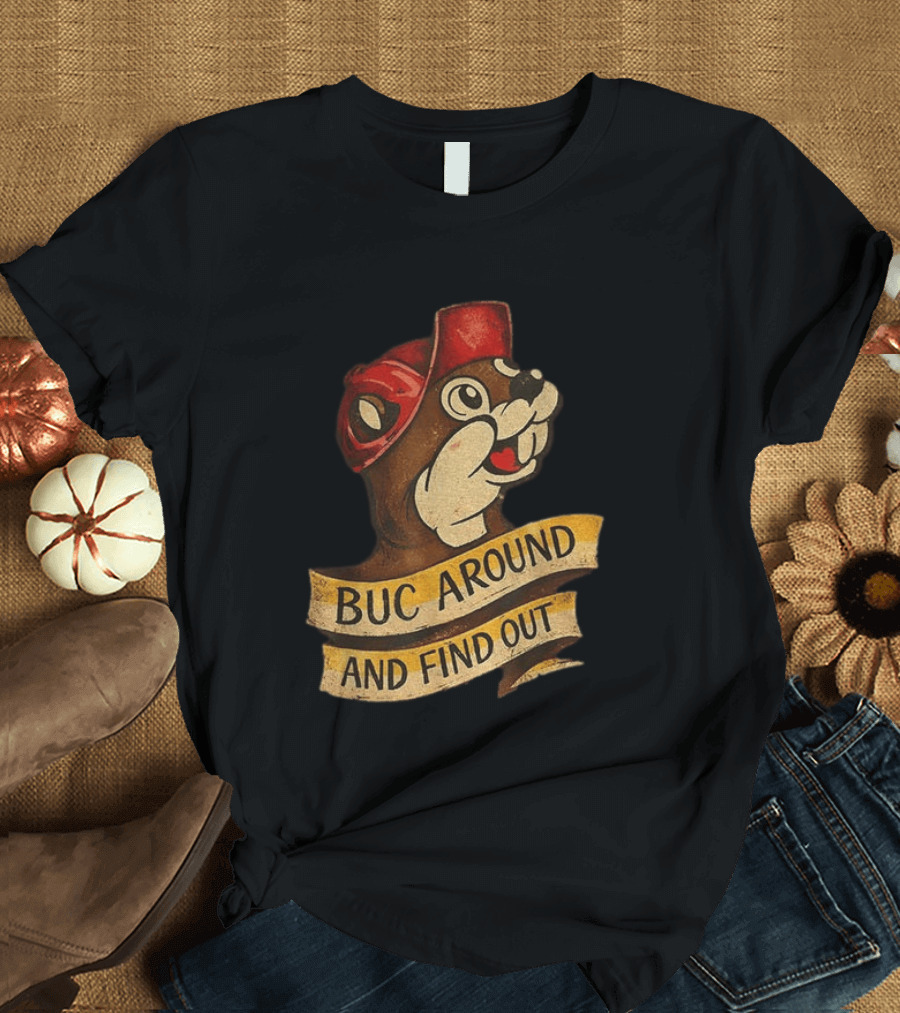 Buc Around And Find Out Buc Ee's T-Shirt