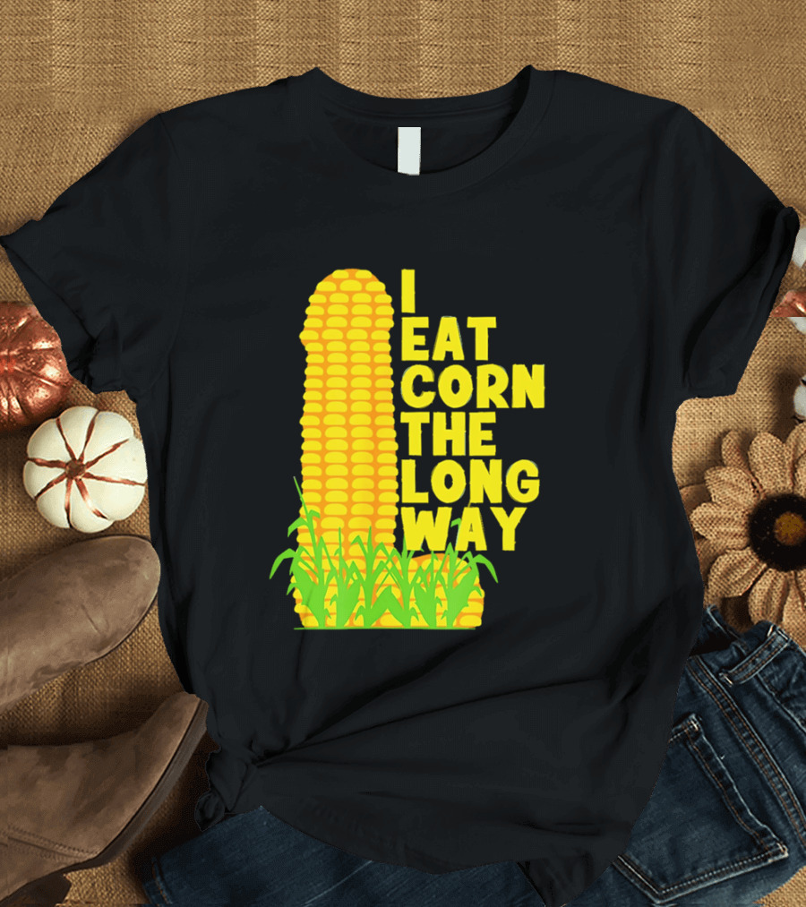 I Eat Corn The Long Way Corn Joke Humor Corncob Eating Fun T-Shirt