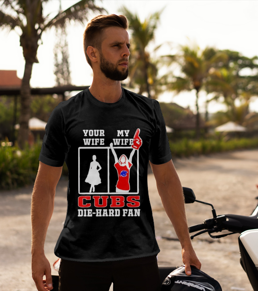 Your Wife My Wife Cubs Die Hard Fan T-Shirt