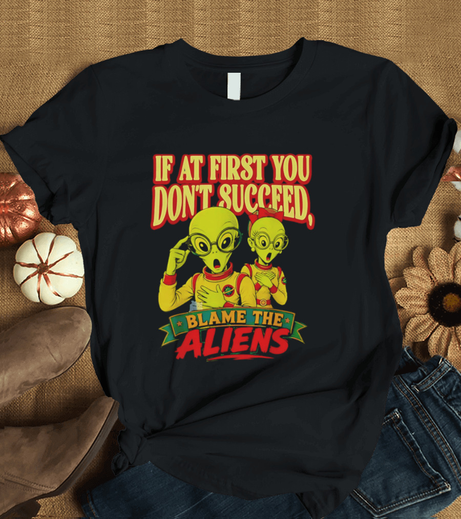 If At First You Don't Succeed Blame The Aliens Retro Style Alien Characters T-Shirt