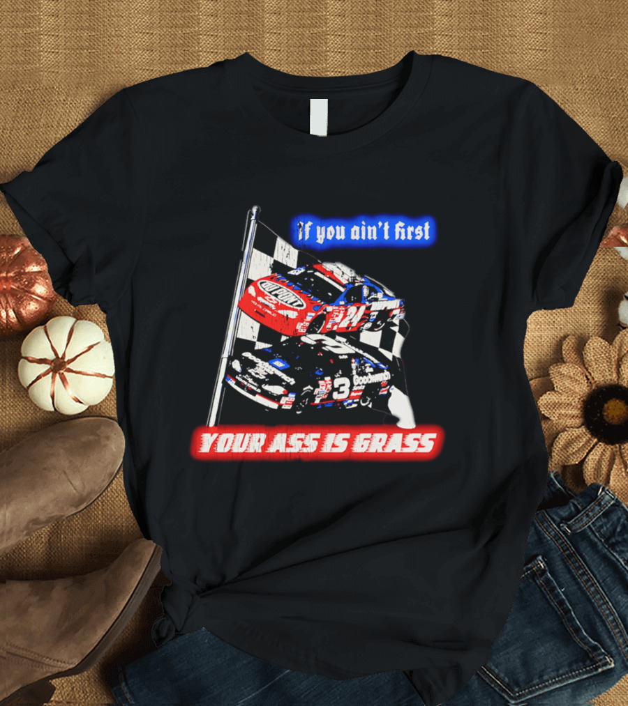 Jeff Gordon Dale Earnhardt NASCAR If You Ain't First Your Ass Is Grass Racing Cars T-Shirt