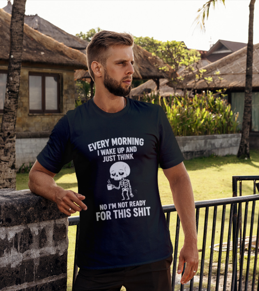 Every Morning I Wake Up And Just Think No I'm Not Ready For This Shit Cartoon Skeleton Coffee T-Shirt