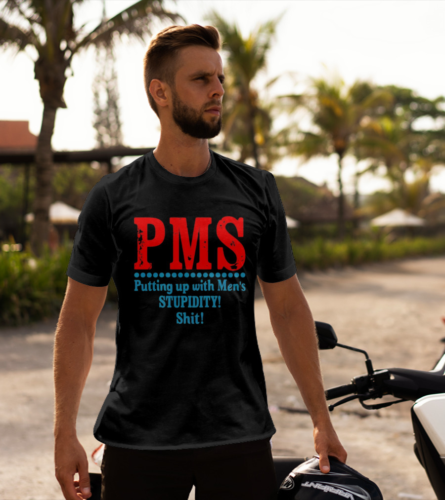 PMS Putting Up With Men's Stupidity Shit T-Shirt