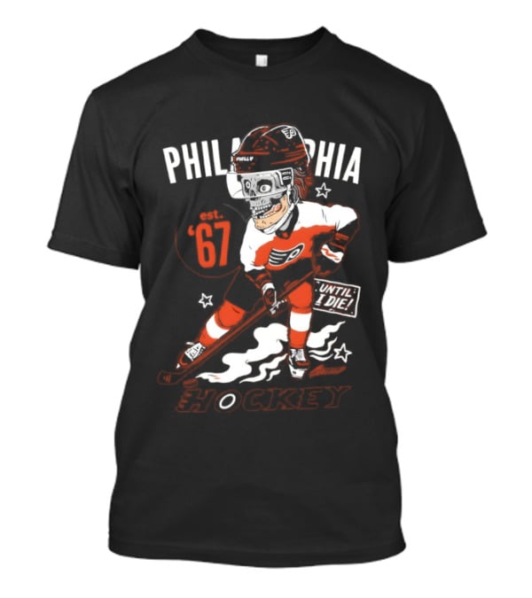 Philadelphia Flyers Skeleton Until I Die Hockey Est 67 T-Shirt