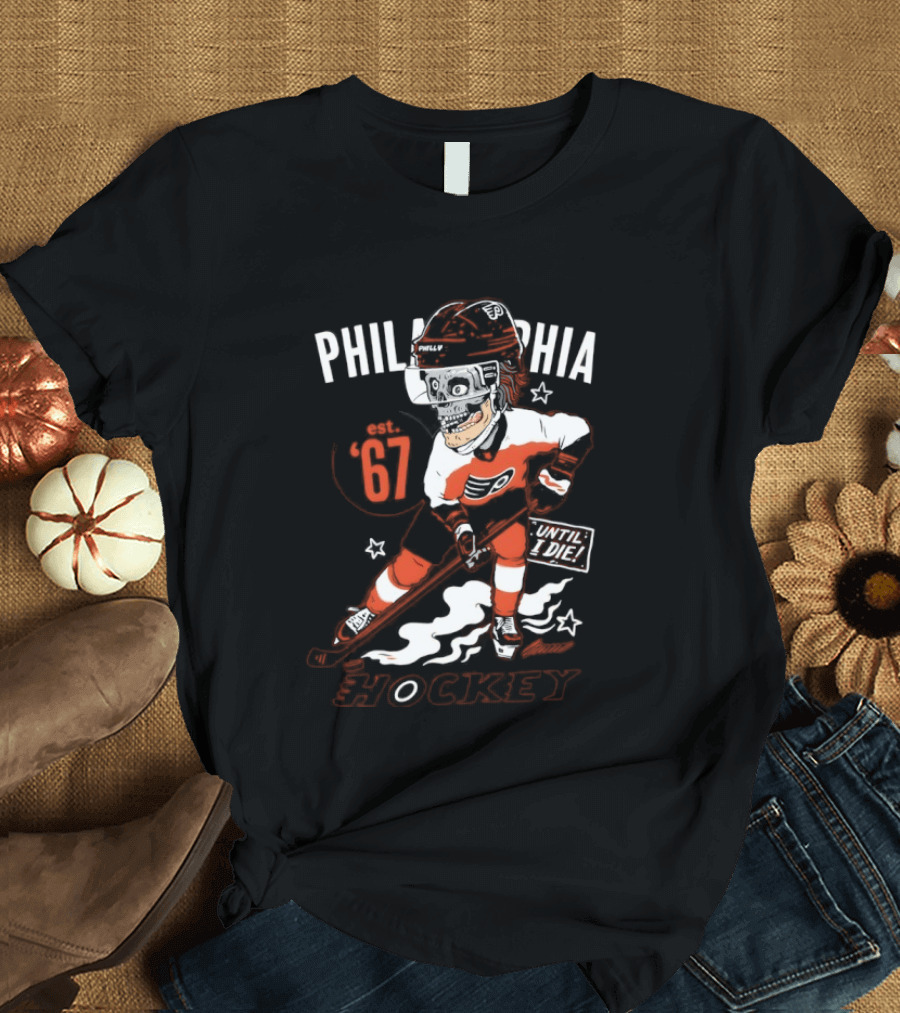 Philadelphia Flyers Skeleton Until I Die Hockey Est 67 T-Shirt