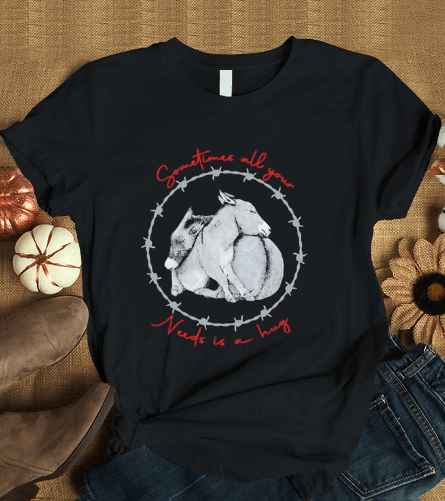 Sometimes All Your Needs Is A Hug Cuddling Donkeys Barbed Wire T-Shirt