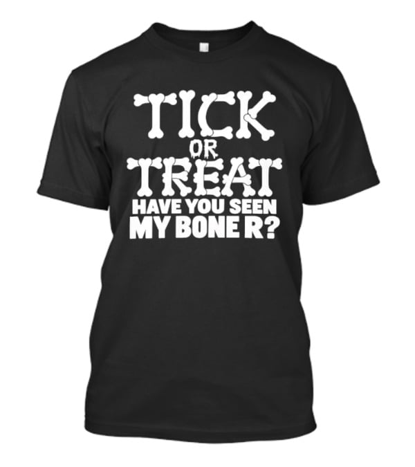 Tick Or Treat Have You Seen My Bone R Halloween T-Shirt