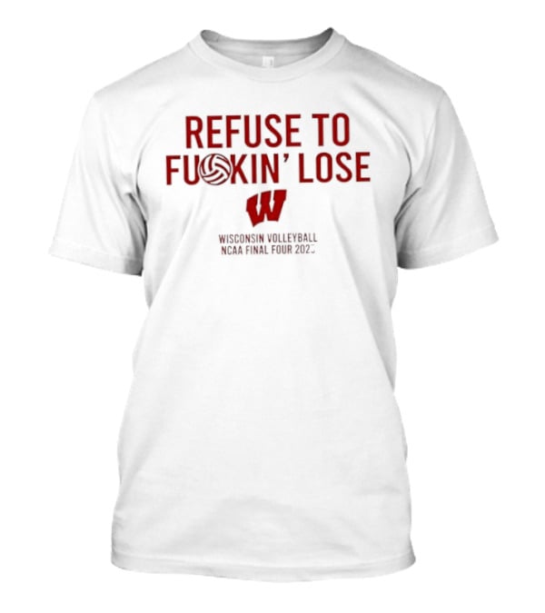 Refuse To Fuckin Lose Wisconsin Volleyball Badgers 2023 T-Shirt