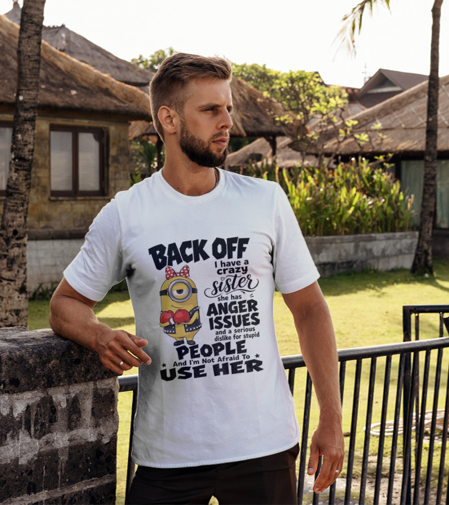 Back Off Minion Crazy Sister Anger Issues Not Afraid To Use Her T-Shirt