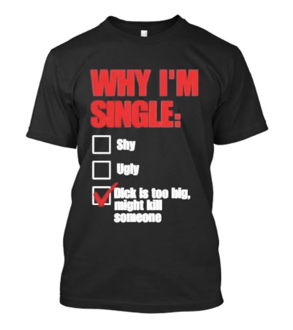 Why I'm Single Checklist Shy Ugly Dick Is Too Big Might Kill Someone Red Check Mark T-Shirt