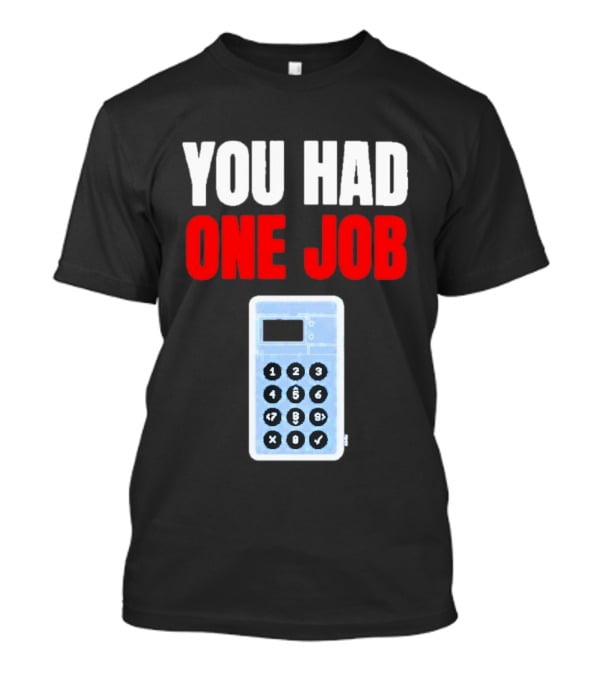 You Had One Job Calculator Math Fail Humor T-Shirt