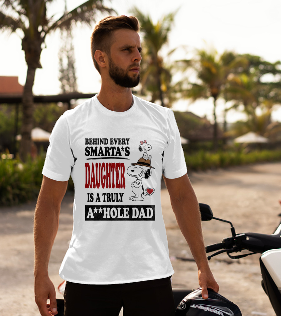 Peanuts Snoopy Behind Every Smarta's Daughter Is A Truly A**hole Dad T-Shirt