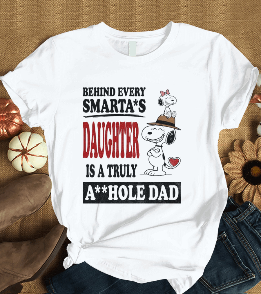Peanuts Snoopy Behind Every Smarta's Daughter Is A Truly A**hole Dad T-Shirt