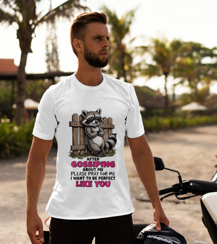 After Gossiping About Me Please Pray For Me I Want To Be Perfect Like You Raccoon Fence T-Shirt