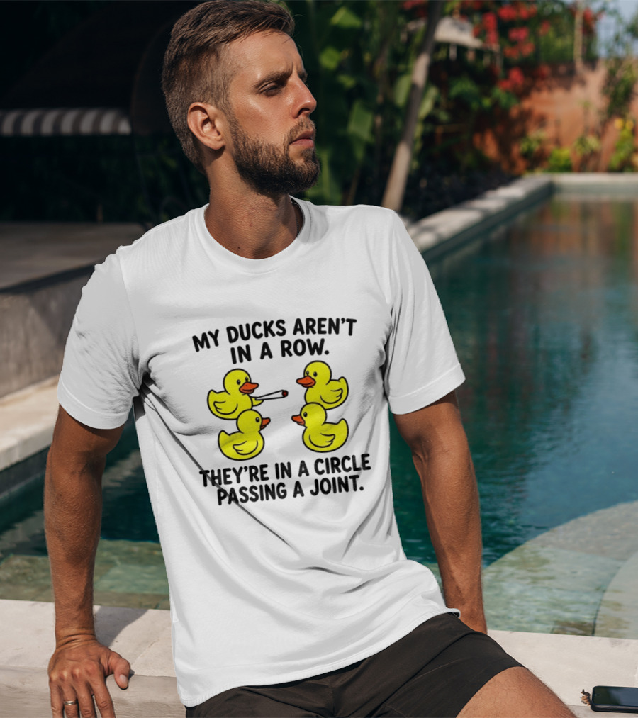 My Ducks Aren't In A Row They're In A Circle Passing A Joint T-Shirt