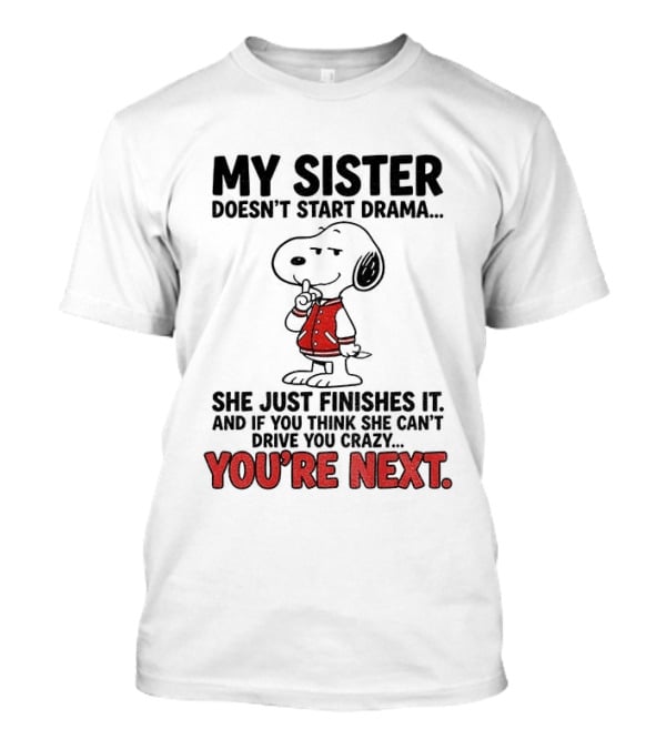My Sister Doesn't Start Drama Finishes It Snoopy You're Next Peanuts T-Shirt