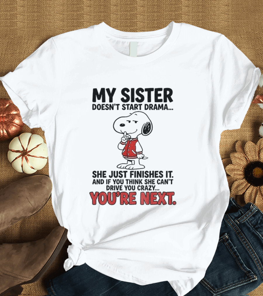 My Sister Doesn't Start Drama Finishes It Snoopy You're Next Peanuts T-Shirt