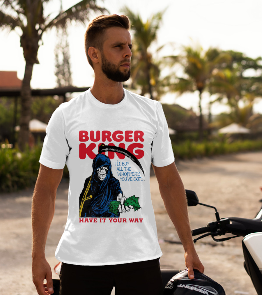 Burger King I'll Buy All The Whoppers You've Got Have It Your Way Grim Reaper Cash T-Shirt