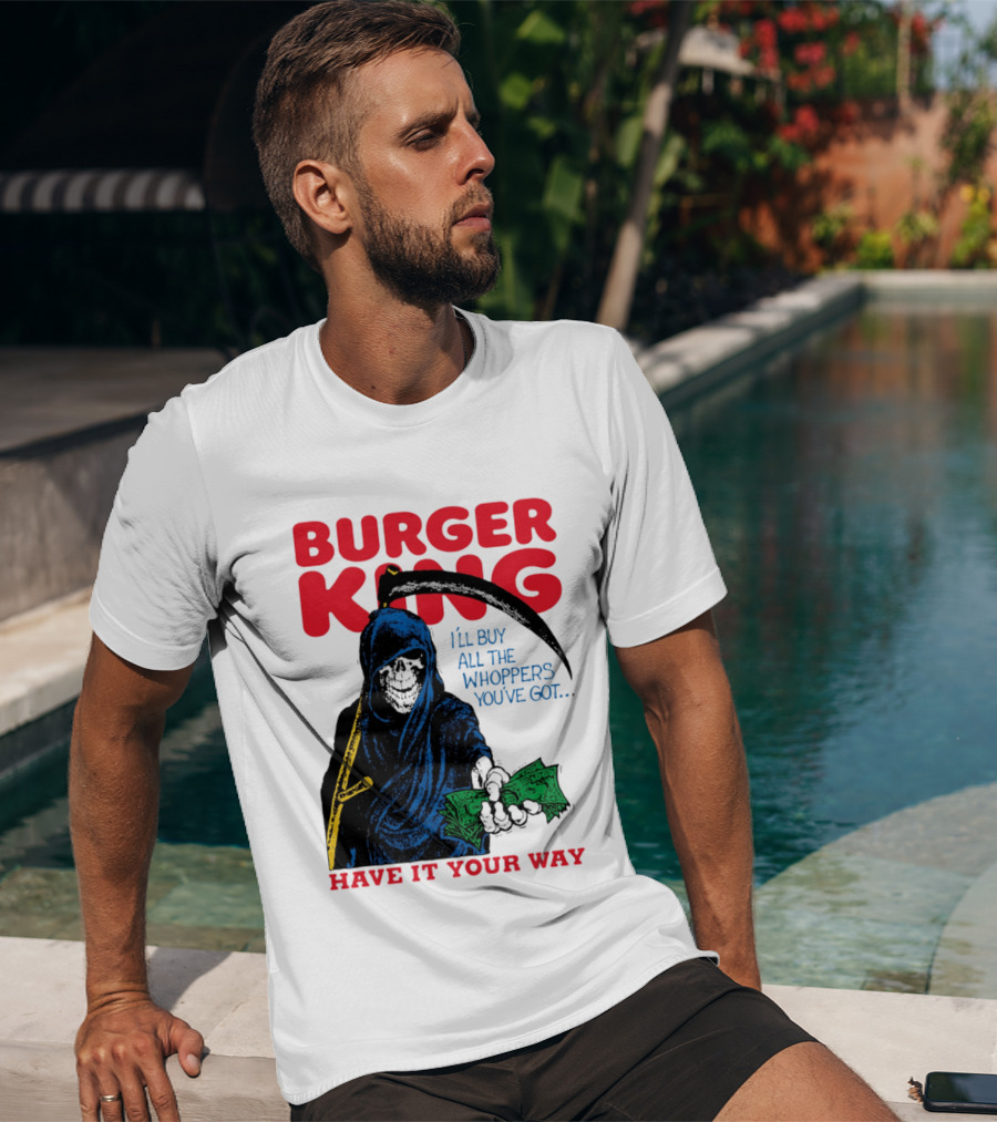 Burger King I'll Buy All The Whoppers You've Got Have It Your Way Grim Reaper Cash T-Shirt