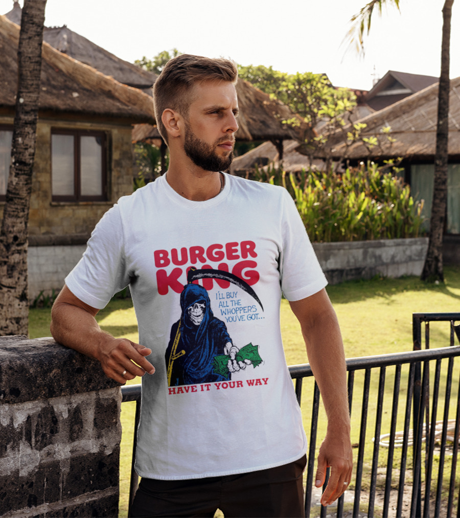 Burger King I'll Buy All The Whoppers You've Got Have It Your Way Grim Reaper Cash T-Shirt
