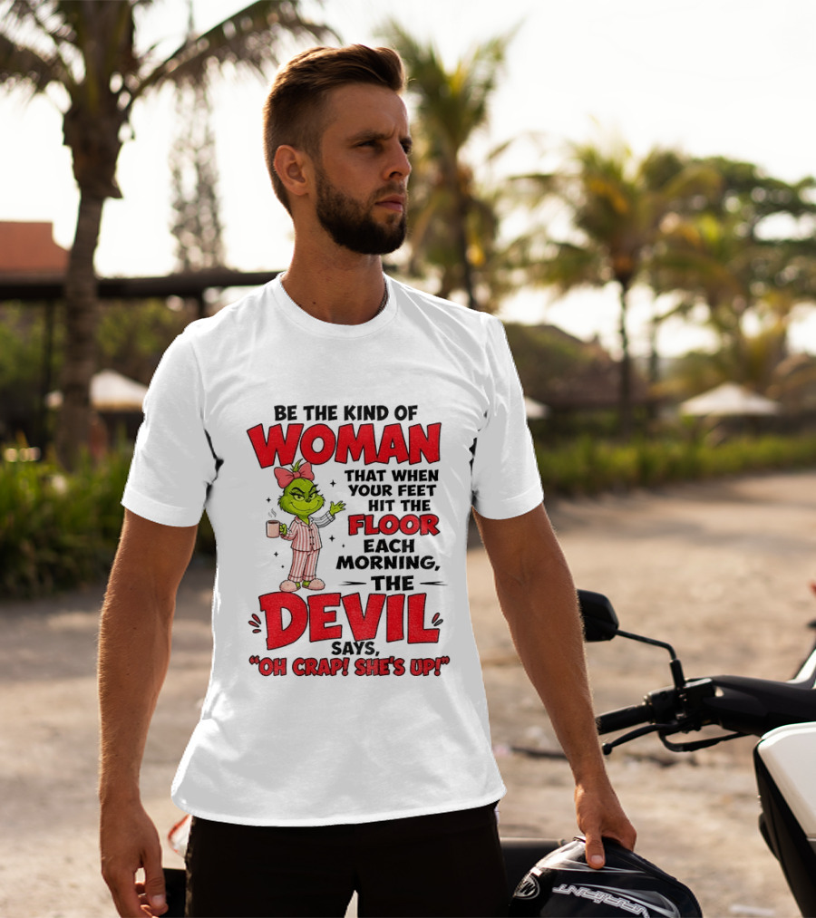 Grinch Pajamas Be The Kind Of Woman When Your Feet Hit The Floor Each Morning The Devil Says Oh Crap She's Up T-Shirt
