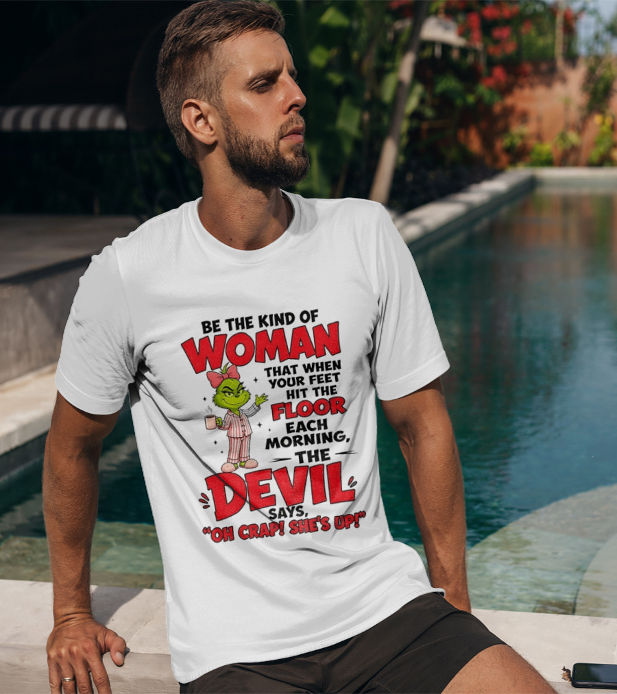 Grinch Pajamas Be The Kind Of Woman When Your Feet Hit The Floor Each Morning The Devil Says Oh Crap She's Up T-Shirt