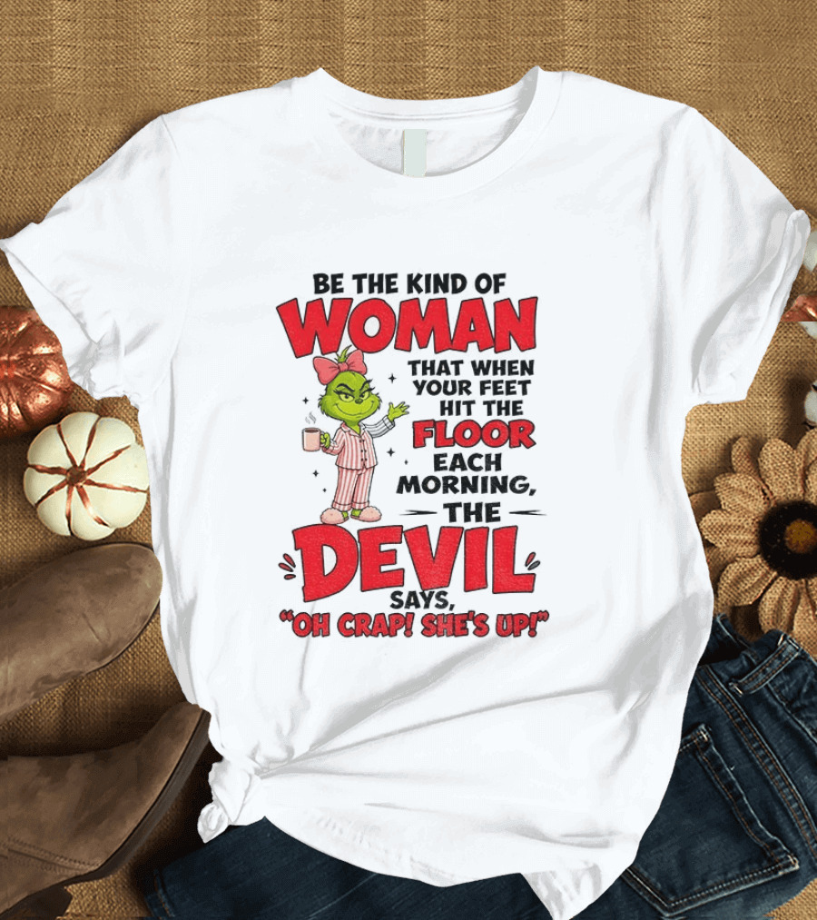 Grinch Pajamas Be The Kind Of Woman When Your Feet Hit The Floor Each Morning The Devil Says Oh Crap She's Up T-Shirt