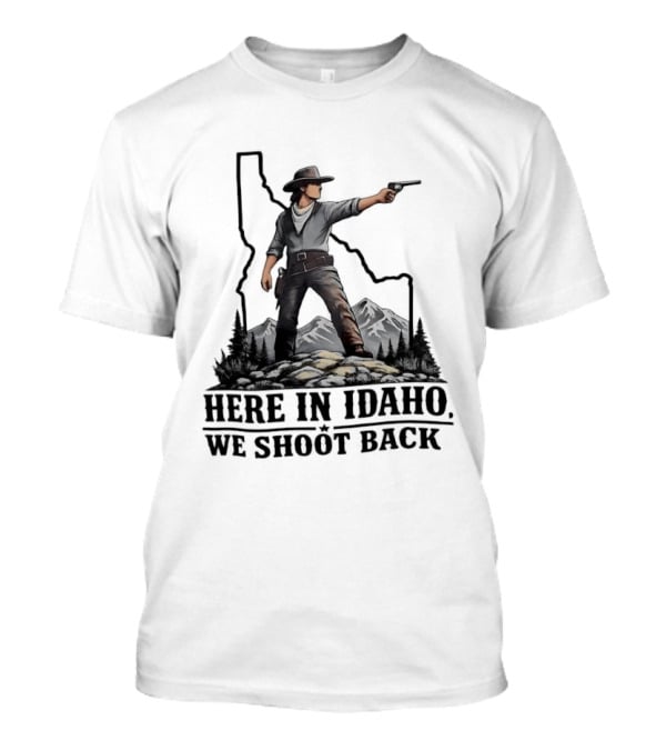 Here In Idaho We Shoot Back Cowboy With Pistol In State Mountains Scene T-Shirt