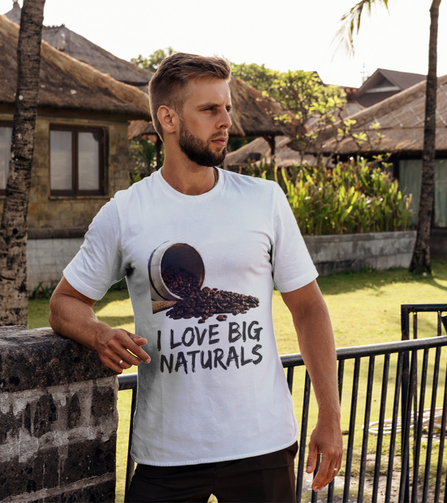 I Love Big Naturals Coffee Beans Lovers Funny Coffee Enthusiasts T-Shirt