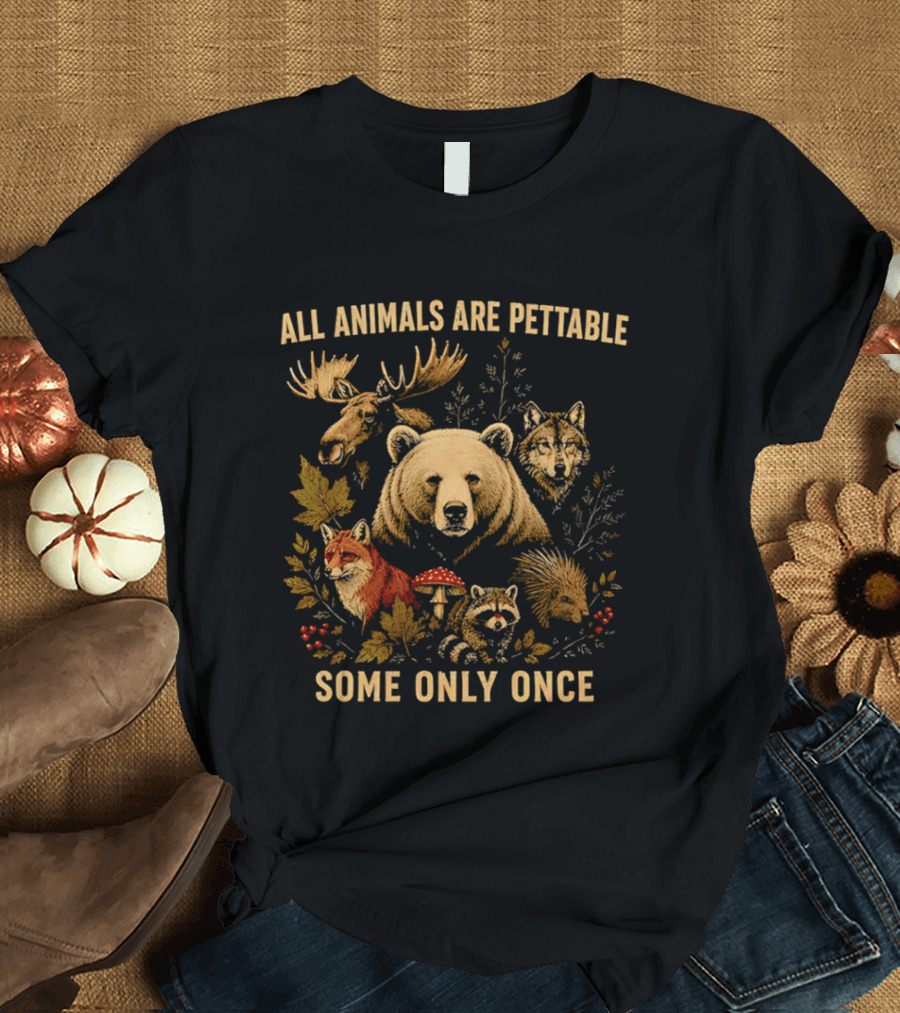 All Animals Are Pettable Some Only Once Moose Bear Wolf Fox T-Shirt