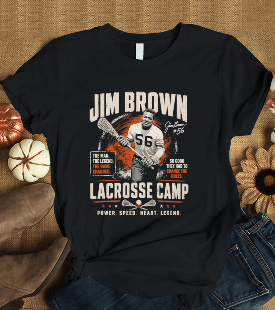 Jim Brown Lacrosse Camp Power Speed Heart Legend So Good They Had To Change The Rules The Man The Legend The Game Changed #56 T-Shirt