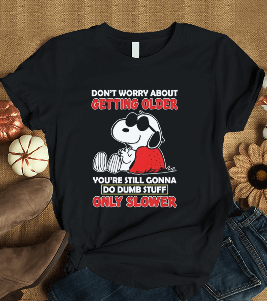 Dont Worry About Getting Older Snoopy Sunglasses You're Still Gonna Do Dumb Stuff Only Slower Blanket Cartoon T-Shirt