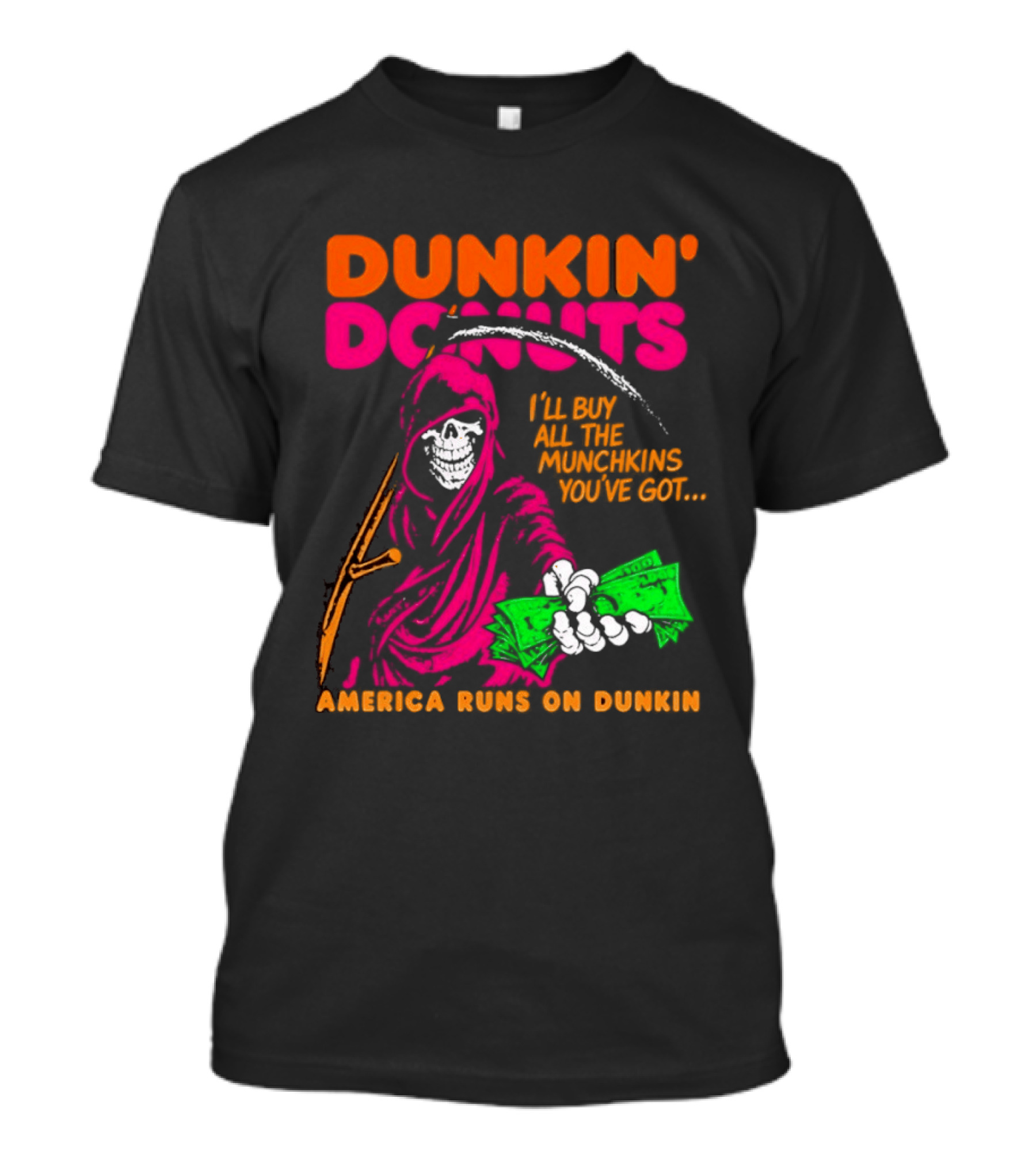 Dunkin' Donuts America Runs On Dunkin I'll Buy All The Munchins You've Got Grim Reaper Money T-Shirt