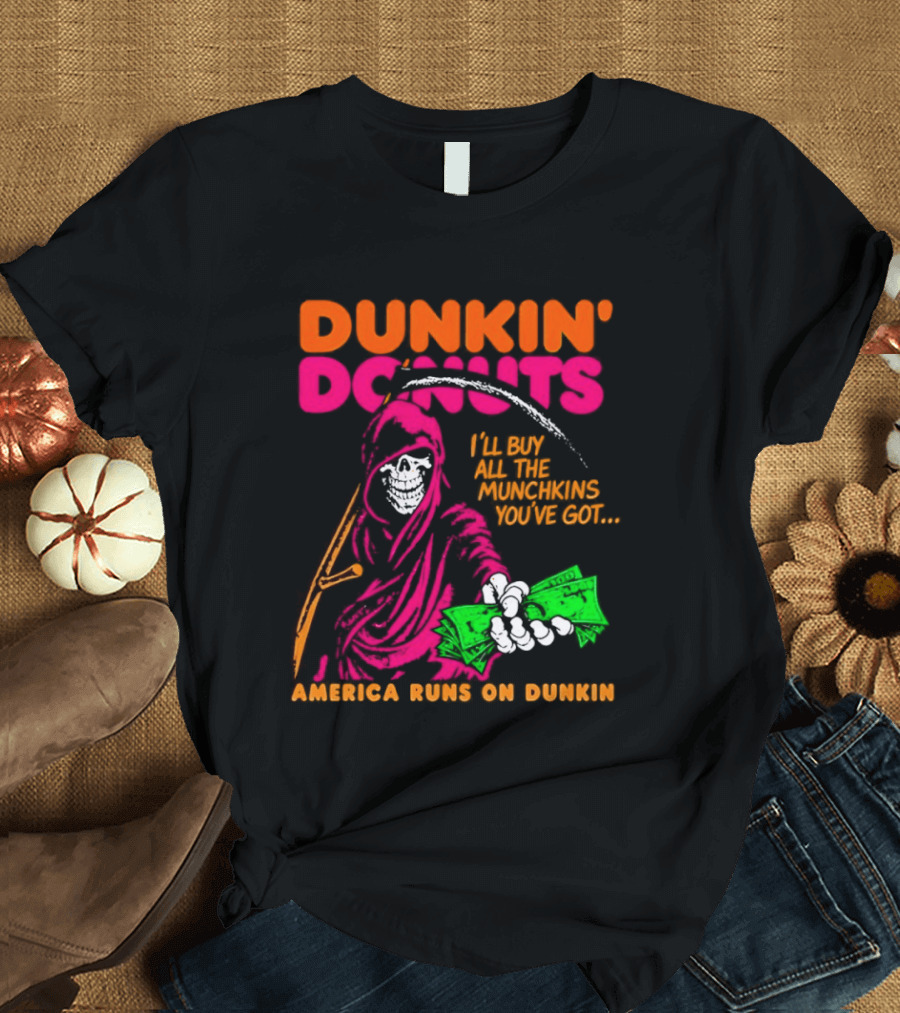 Dunkin' Donuts America Runs On Dunkin I'll Buy All The Munchins You've Got Grim Reaper Money T-Shirt