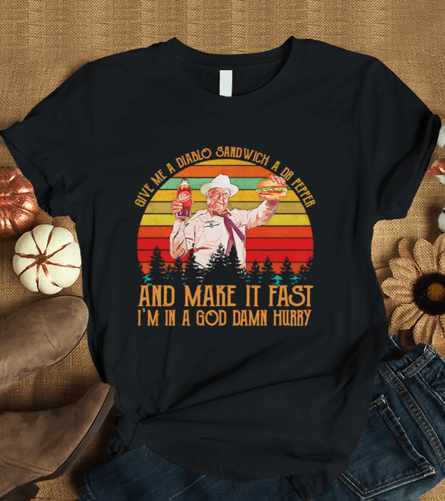 Buford Justice Saying Give Me A Diablo Sandwich A Dr Pepper And Make It Fast I'm In A God Damn Hurry T-Shirt
