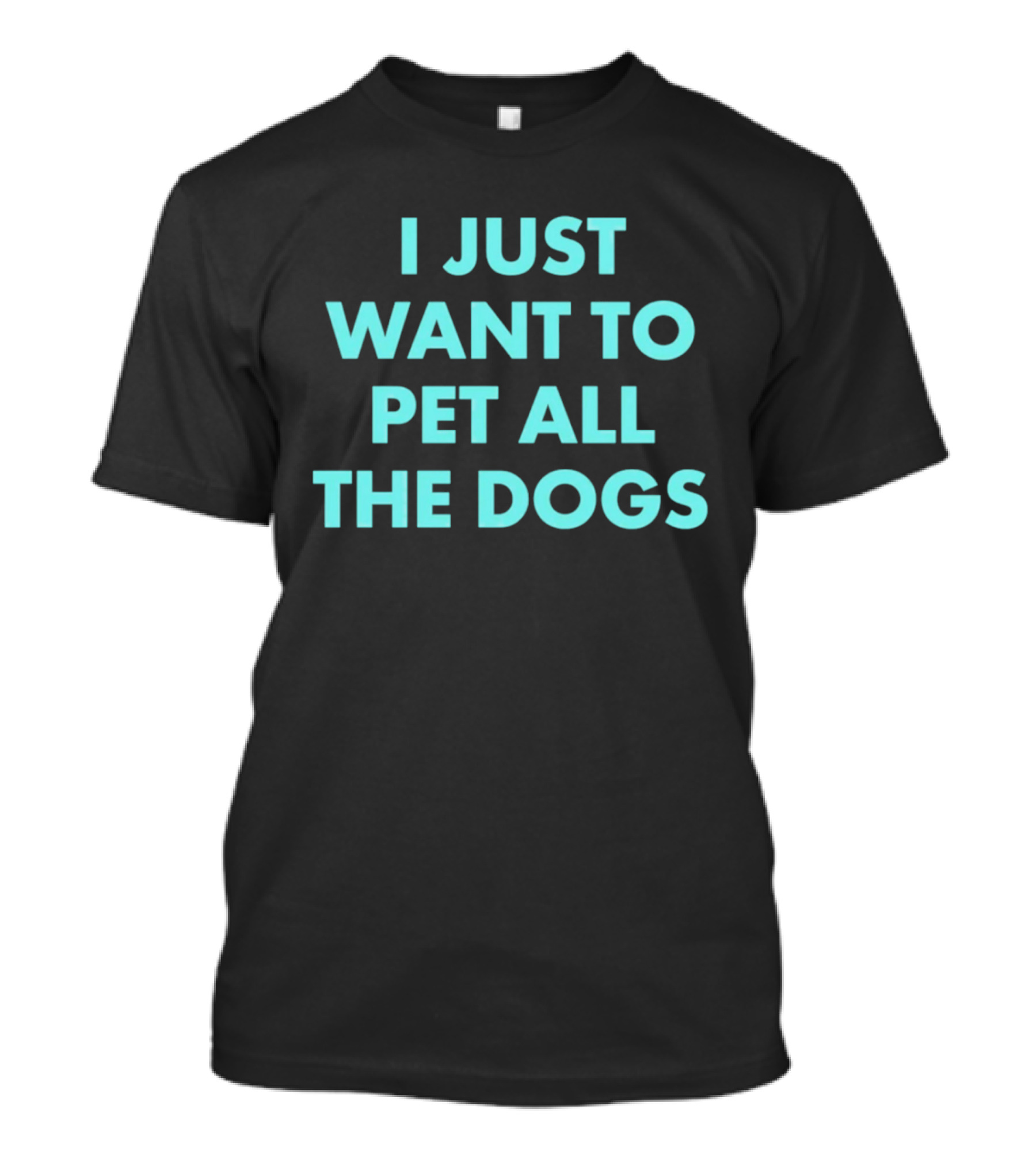 I Just Want To Pet All The Dogs T-Shirt