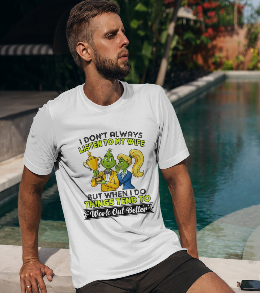 Grinch Couple Trophy I Don't Always Listen To My Wife But When I Do Things Tend To Work Out Better T-Shirt