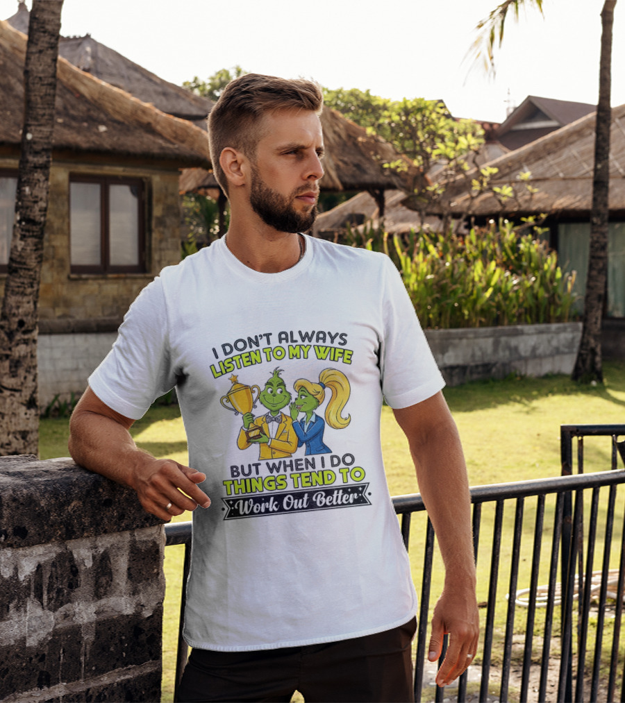 Grinch Couple Trophy I Don't Always Listen To My Wife But When I Do Things Tend To Work Out Better T-Shirt