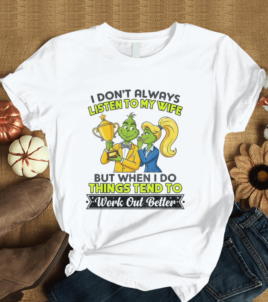 Grinch Couple Trophy I Don't Always Listen To My Wife But When I Do Things Tend To Work Out Better T-Shirt