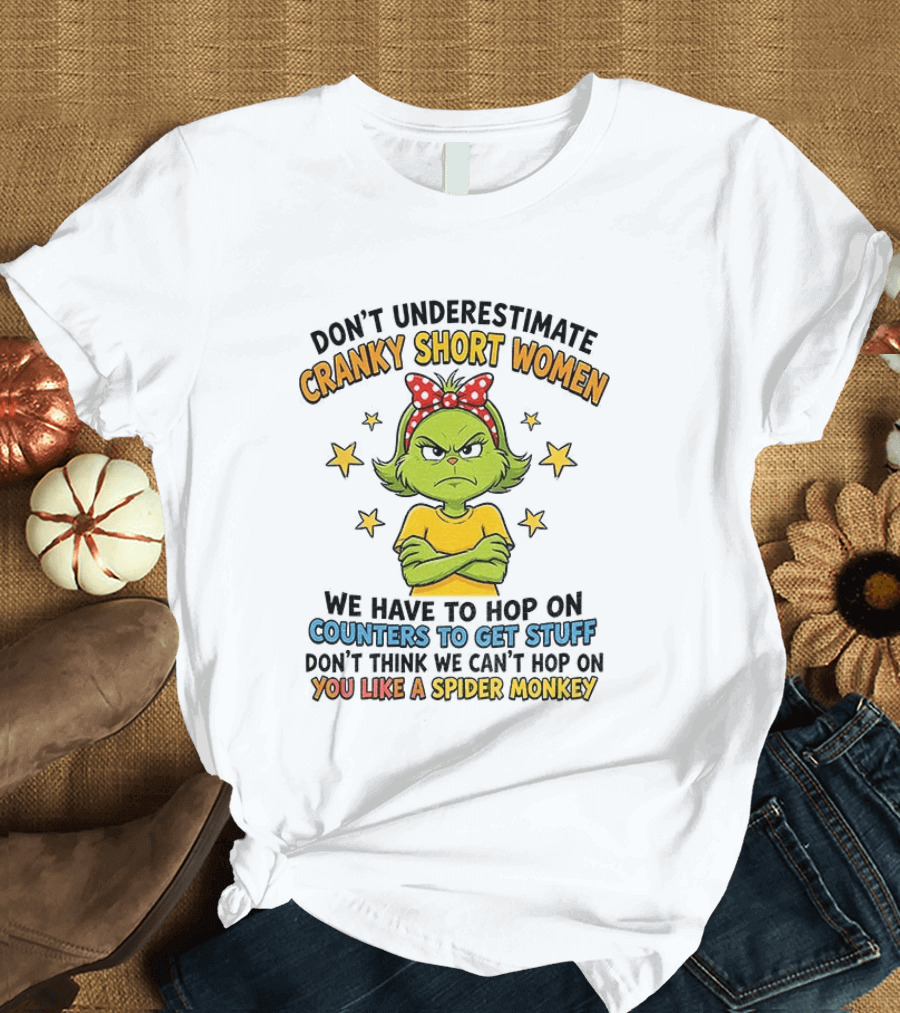 Don't Underestimate Cranky Short Women We Have To Hop On Counters Don't Think We Can't Hop On You Like A Spider Monkey T-Shirt